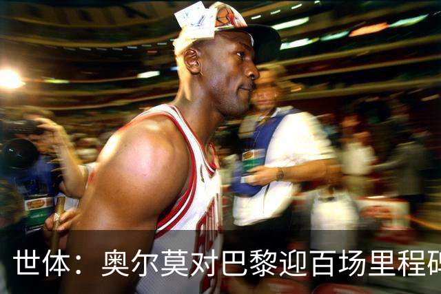 世体：奥尔莫对巴黎迎百场里程碑，今日训练时收到纪念球衣
