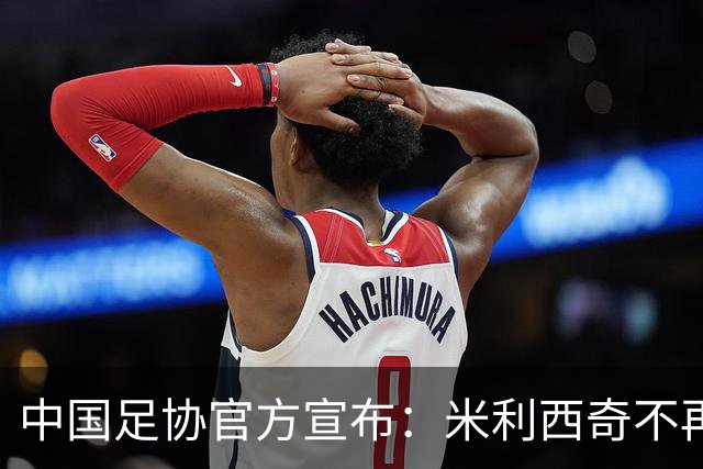 中国足协官方宣布：米利西奇不再担任中国女足主教练