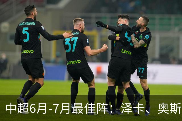 中超6月-7月最佳阵：泽卡、奥斯卡、布尼亚明领衔锋线 斯坦丘在列