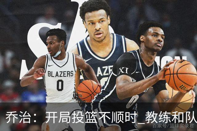 乔治：开局投篮不顺时 教练和队友都告诉我要继续出手