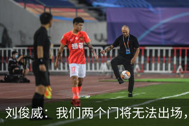 刘俊威：我们两个门将无法出场，会把宁伟辰报到替补门将里