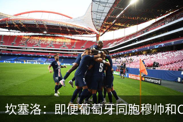 坎塞洛：即便葡萄牙同胞穆帅和C罗在皇马时，我也更支持巴萨
