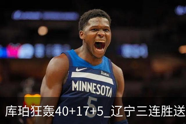 库珀狂轰40+17+5 辽宁三连胜送四川赛季首败