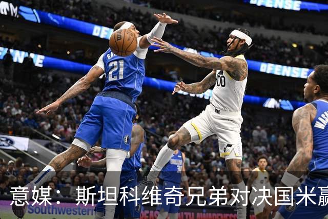 意媒：斯坦科维奇兄弟对决国米赢球，门将哥哥发挥更胜一筹
