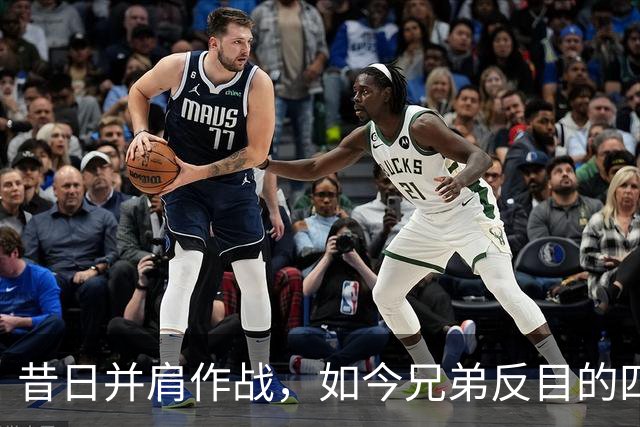 昔日并肩作战，如今兄弟反目的四队球星