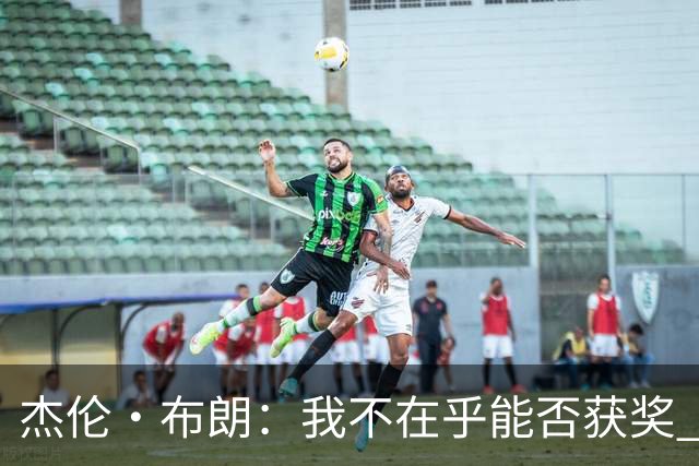 杰伦·布朗：我不在乎能否获奖 很多奖项评选标准太过于主观