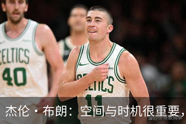 杰伦·布朗：空间与时机很重要，能边赢球边调整很好