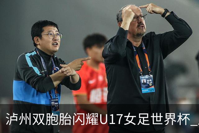 泸州双胞胎闪耀U17女足世界杯 启蒙教练讲述拼搏故事