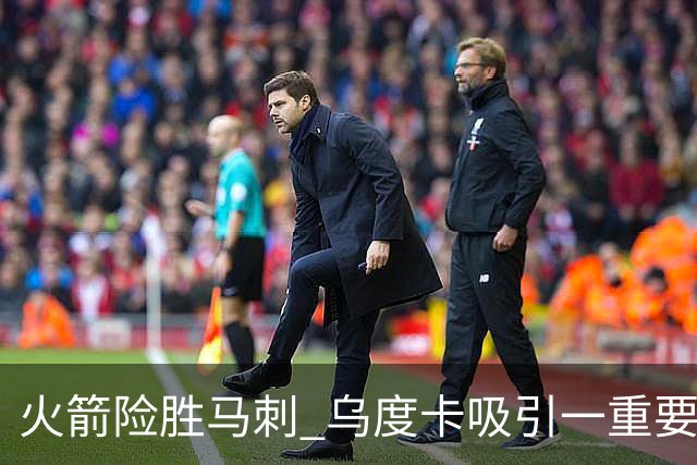 火箭险胜马刺 乌度卡吸引一重要教训 这才是火箭赢球的关键点