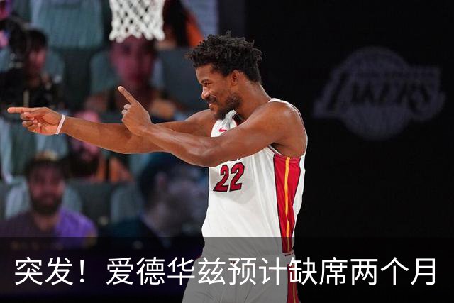 突发！爱德华兹预计缺席两个月