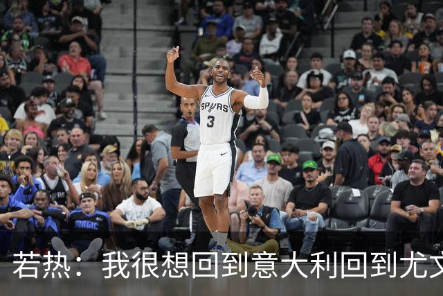 若热：我很想回到意大利回到尤文，上一次我因为受伤出场时间很少
