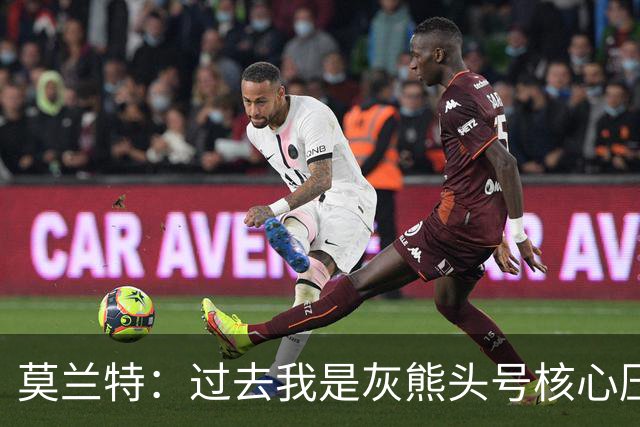 莫兰特：过去我是灰熊头号核心压力很大 如今不用再过度消耗身体