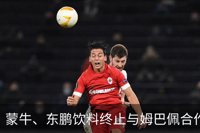 蒙牛、东鹏饮料终止与姆巴佩合作，此前姆巴佩发表涉中国不当言论