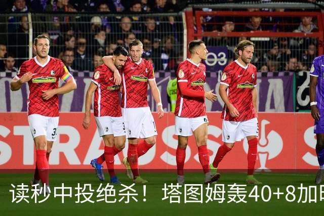 读秒中投绝杀！塔图姆轰40+8加时逆转取三连胜 NBA官方为他喝彩