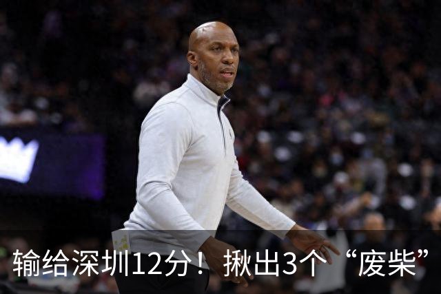 输给深圳12分！揪出3个“废柴”，坑惨了山西队