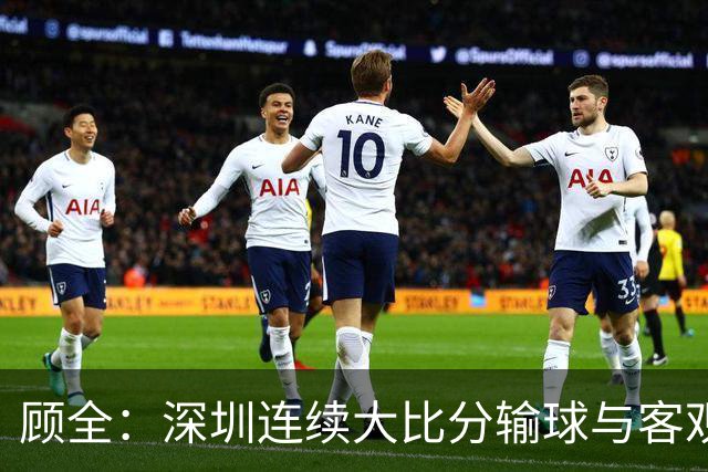 顾全：深圳连续大比分输球与客观原因无关 是职业球员的态度问题
