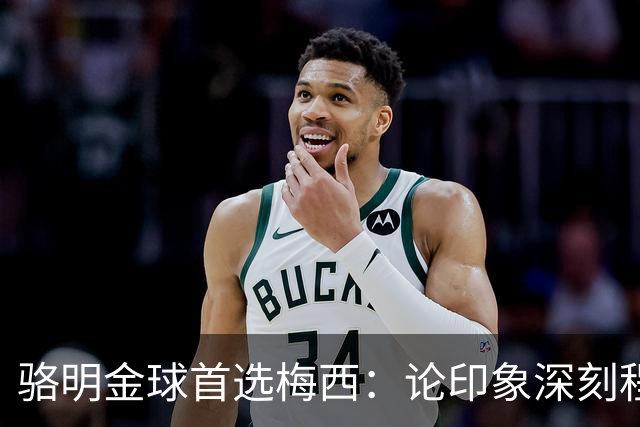 骆明金球首选梅西：论印象深刻程度，梅西的世界杯表现是历史级别