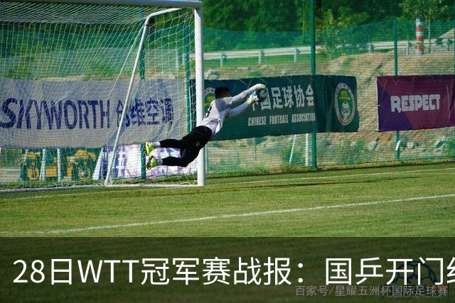 28日WTT冠军赛战报：国乒开门红！孙颖莎3-0，林诗栋3-0，陈熠3-1